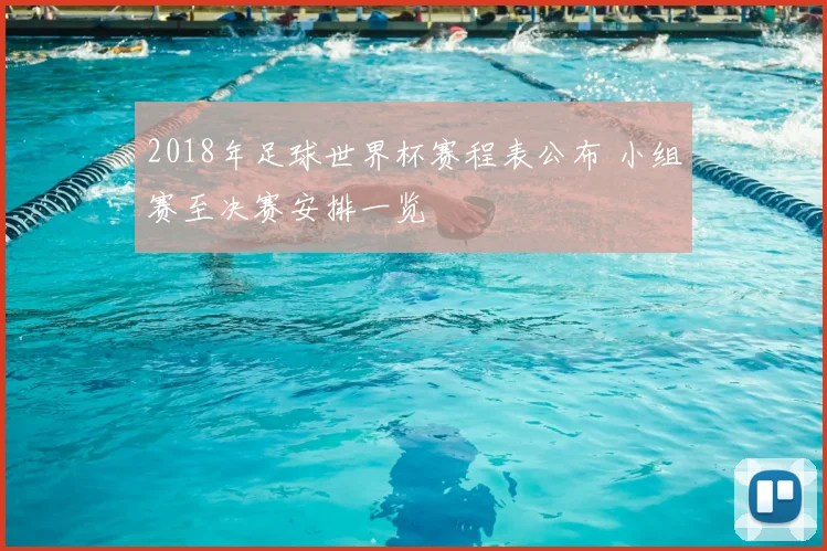 2018年足球世界杯赛程表公布 小组赛至决赛安排一览
