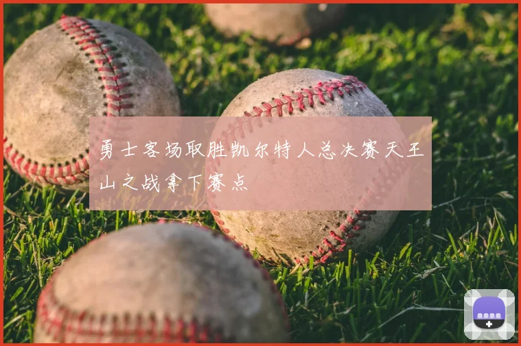 勇士客场取胜凯尔特人总决赛天王山之战拿下赛点