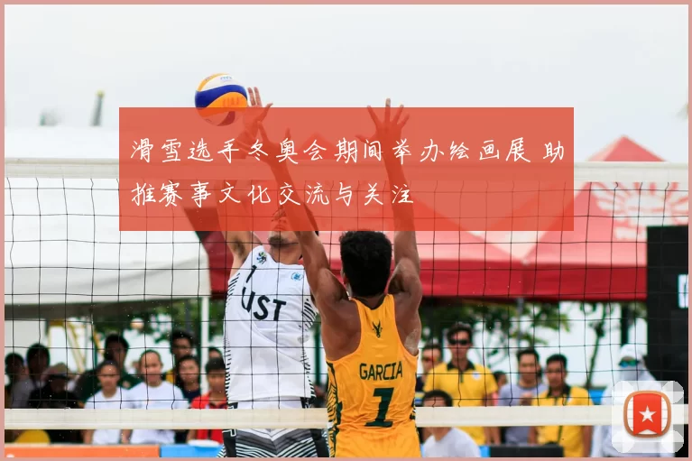滑雪选手冬奥会期间举办绘画展 助推赛事文化交流与关注