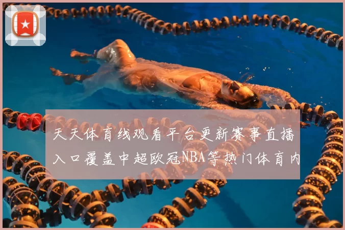 天天体育线观看平台更新赛事直播入口覆盖中超欧冠NBA等热门体育内容