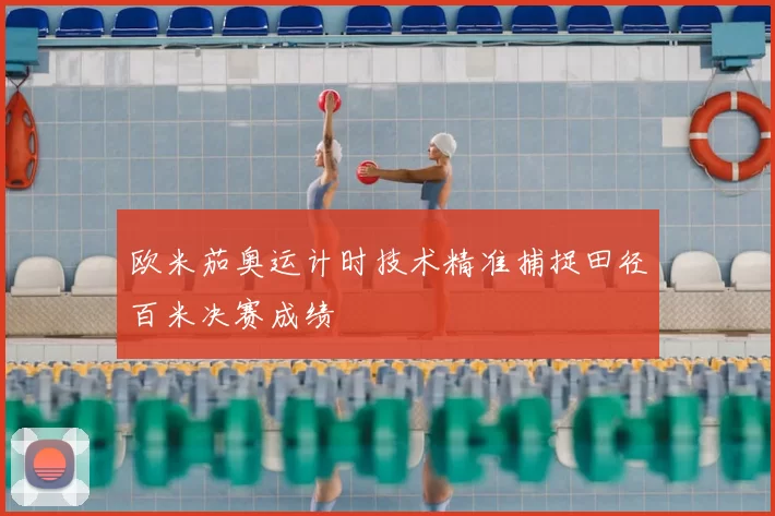 欧米茄奥运计时技术精准捕捉田径百米决赛成绩