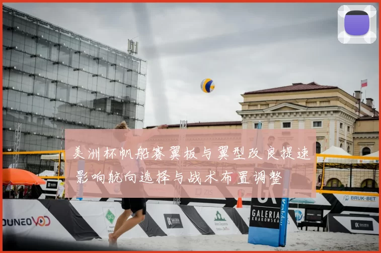 美洲杯帆船赛翼板与翼型改良提速 影响航向选择与战术布置调整