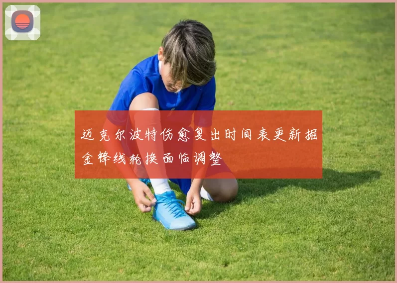 迈克尔波特伤愈复出时间表更新掘金锋线轮换面临调整